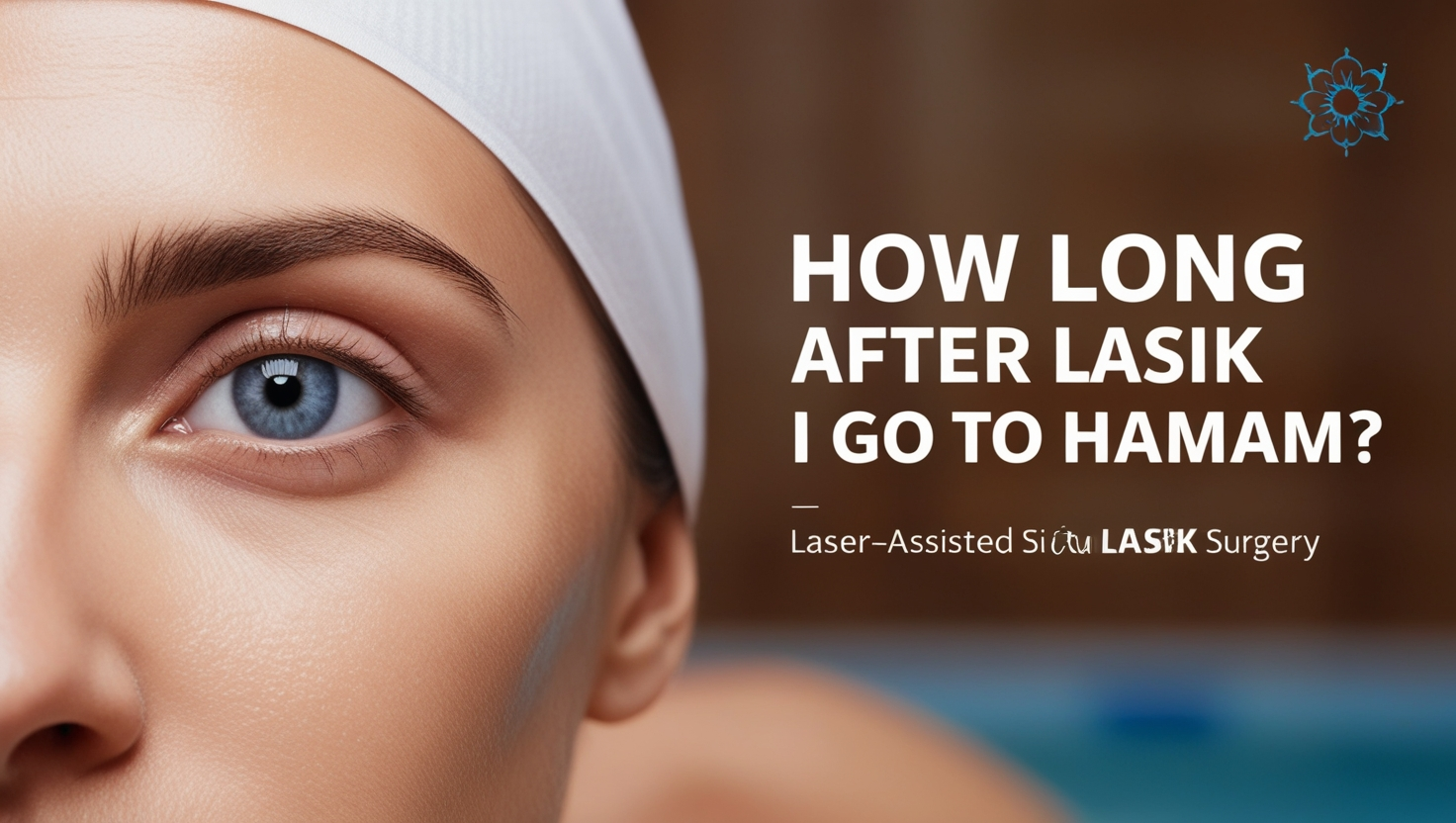 How Long After LASIK Can I Go to Hamam?